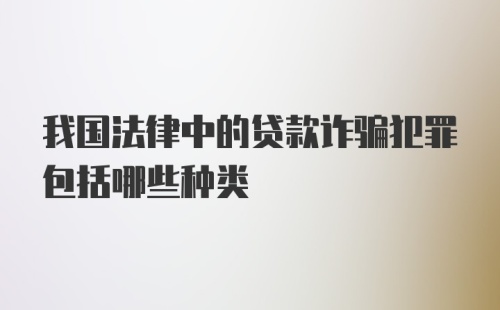 我国法律中的贷款诈骗犯罪包括哪些种类