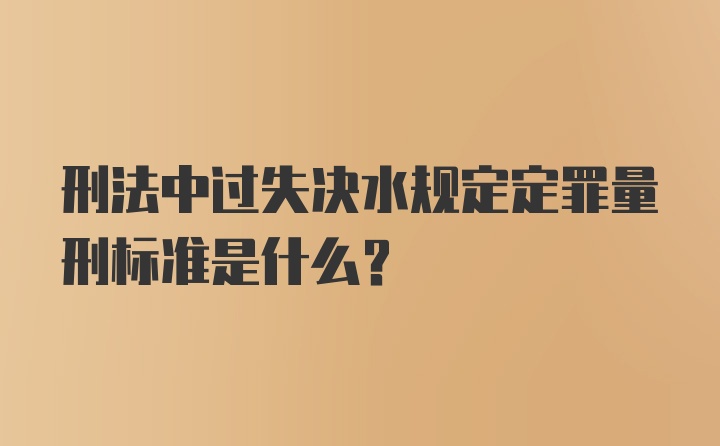 刑法中过失决水规定定罪量刑标准是什么?