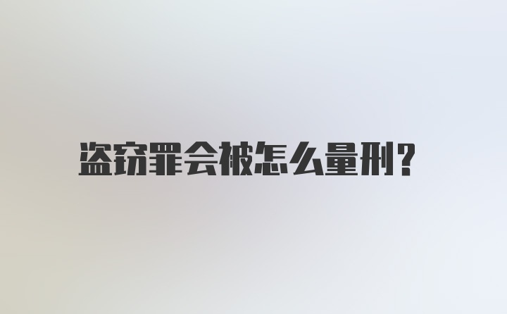 盗窃罪会被怎么量刑？