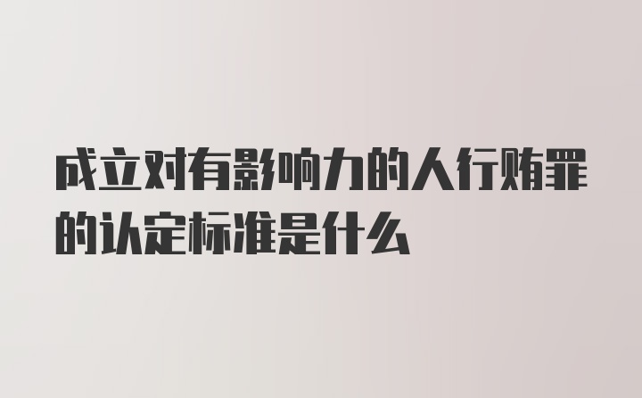 成立对有影响力的人行贿罪的认定标准是什么