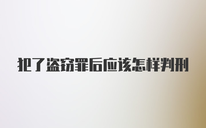 犯了盗窃罪后应该怎样判刑