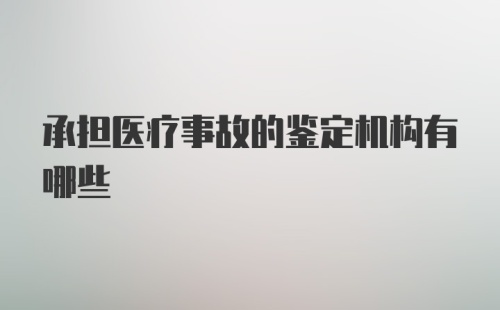 承担医疗事故的鉴定机构有哪些