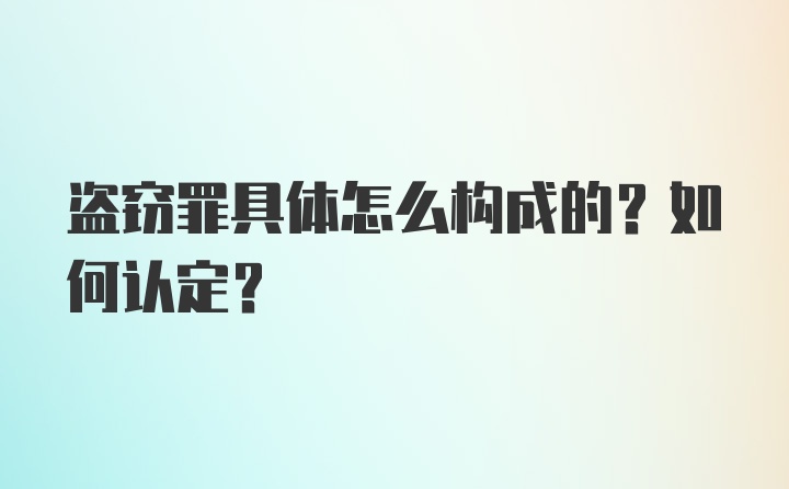 盗窃罪具体怎么构成的？如何认定？