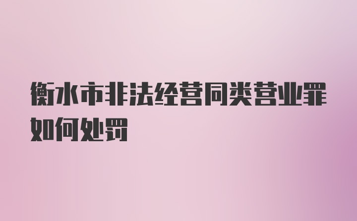 衡水市非法经营同类营业罪如何处罚