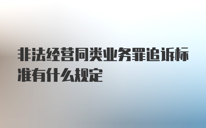 非法经营同类业务罪追诉标准有什么规定