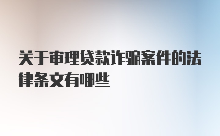 关于审理贷款诈骗案件的法律条文有哪些