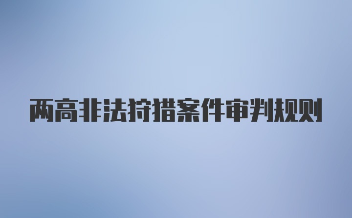 两高非法狩猎案件审判规则