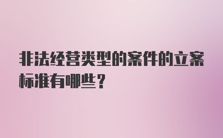 非法经营类型的案件的立案标准有哪些?