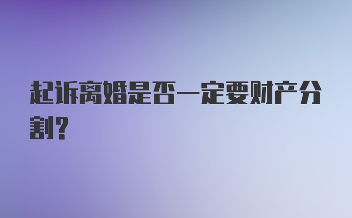 起诉离婚是否一定要财产分割？