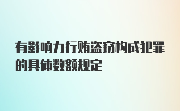 有影响力行贿盗窃构成犯罪的具体数额规定