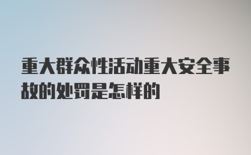 重大群众性活动重大安全事故的处罚是怎样的