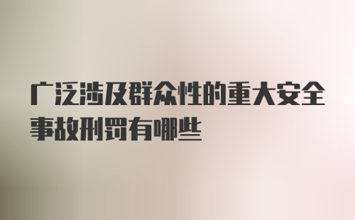 广泛涉及群众性的重大安全事故刑罚有哪些