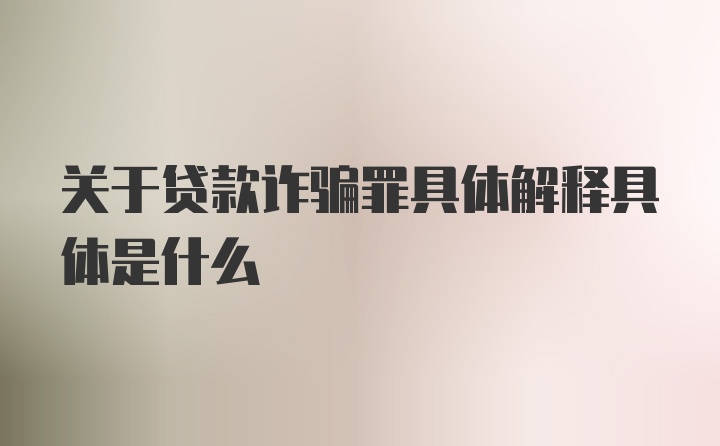 关于贷款诈骗罪具体解释具体是什么