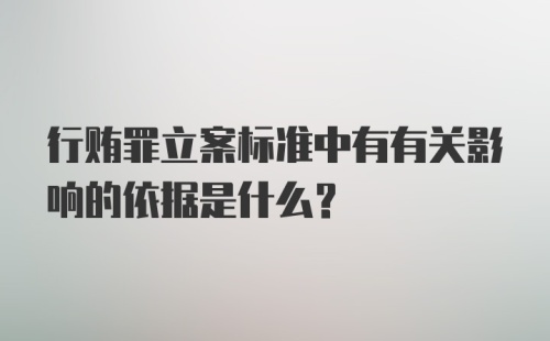 行贿罪立案标准中有有关影响的依据是什么？