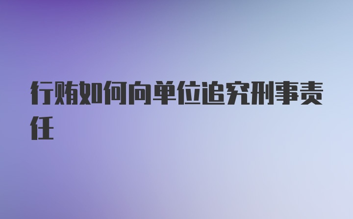 行贿如何向单位追究刑事责任