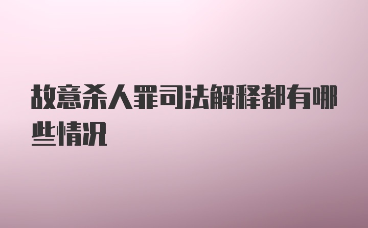 故意杀人罪司法解释都有哪些情况