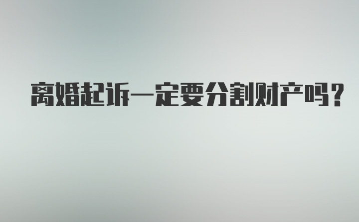 离婚起诉一定要分割财产吗？