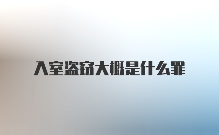 入室盗窃大概是什么罪