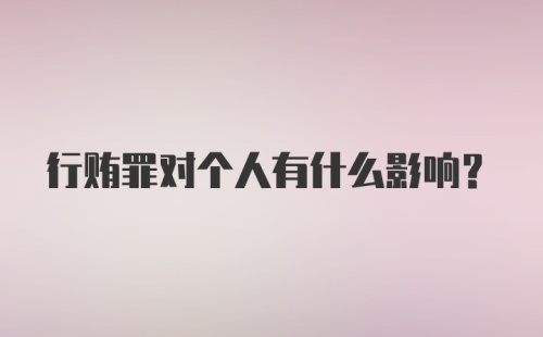 行贿罪对个人有什么影响？