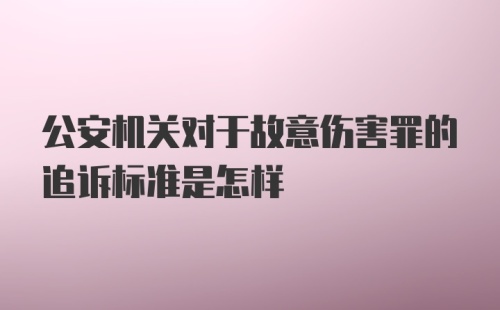 公安机关对于故意伤害罪的追诉标准是怎样