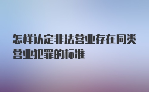 怎样认定非法营业存在同类营业犯罪的标准