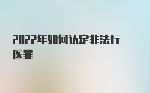 2022年如何认定非法行医罪