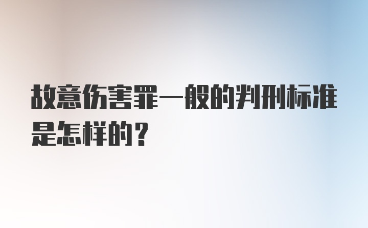 故意伤害罪一般的判刑标准是怎样的？