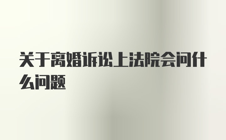 关于离婚诉讼上法院会问什么问题