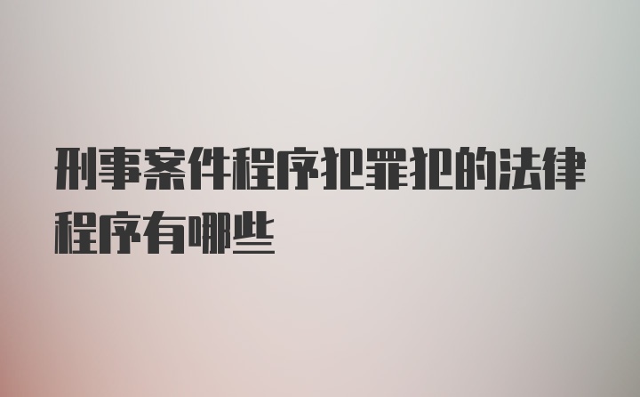 刑事案件程序犯罪犯的法律程序有哪些