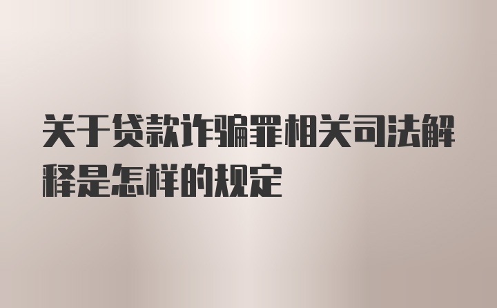 关于贷款诈骗罪相关司法解释是怎样的规定