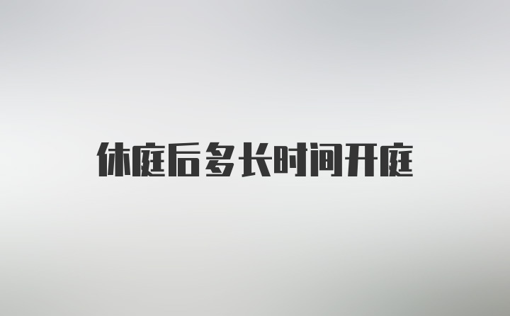 休庭后多长时间开庭