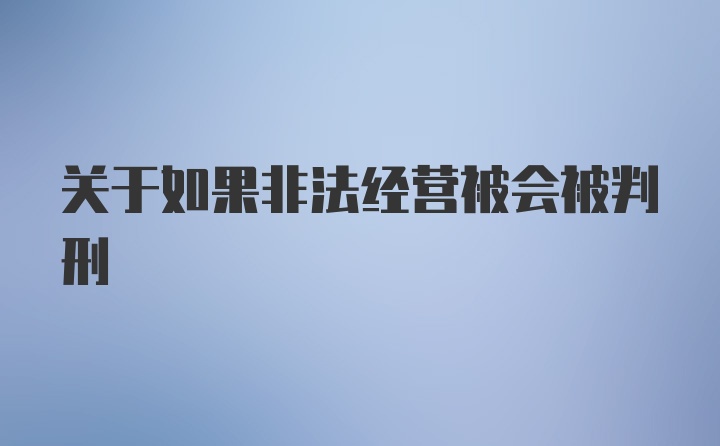 关于如果非法经营被会被判刑