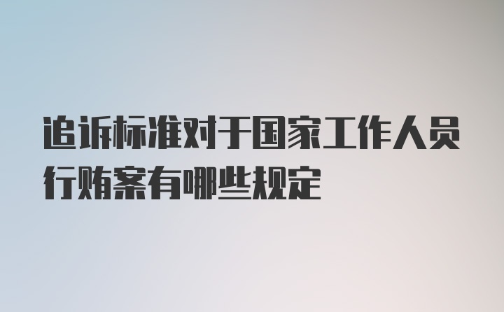 追诉标准对于国家工作人员行贿案有哪些规定