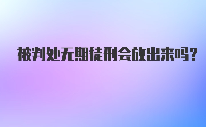 被判处无期徒刑会放出来吗?