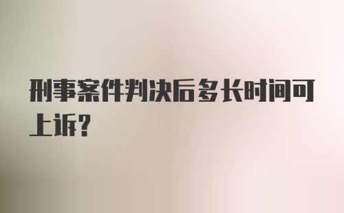 刑事案件判决后多长时间可上诉?