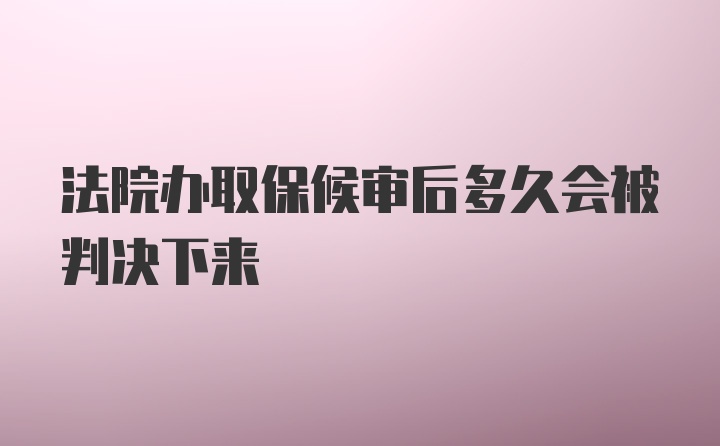 法院办取保候审后多久会被判决下来