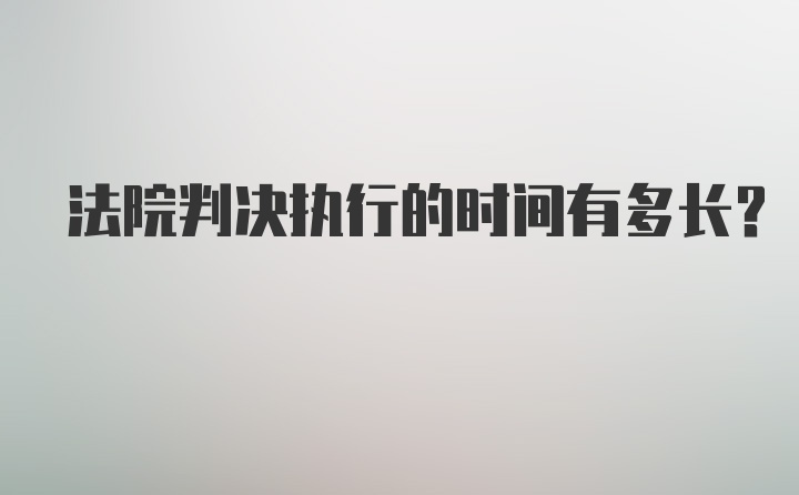 法院判决执行的时间有多长？