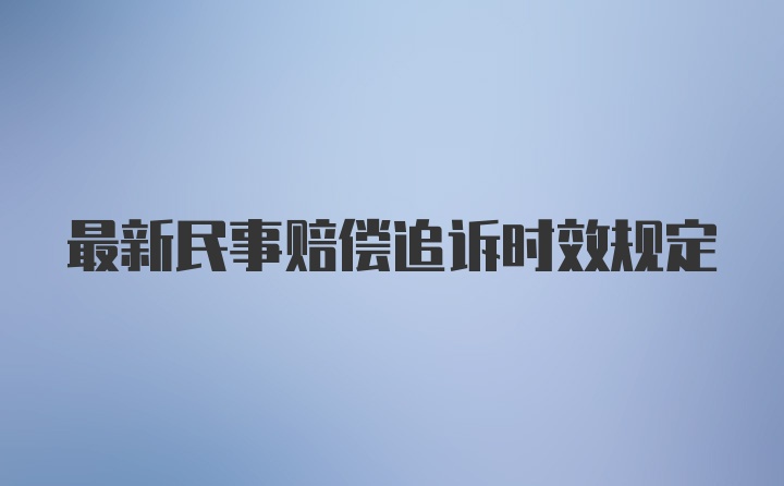 最新民事赔偿追诉时效规定