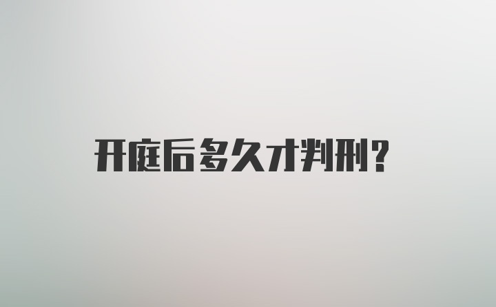 开庭后多久才判刑？