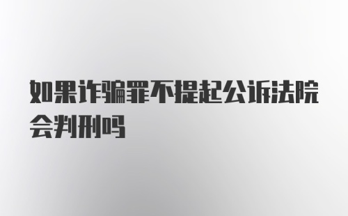 如果诈骗罪不提起公诉法院会判刑吗