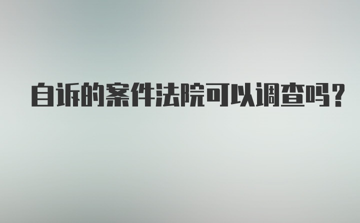 自诉的案件法院可以调查吗?