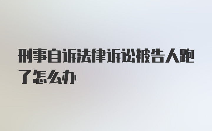 刑事自诉法律诉讼被告人跑了怎么办