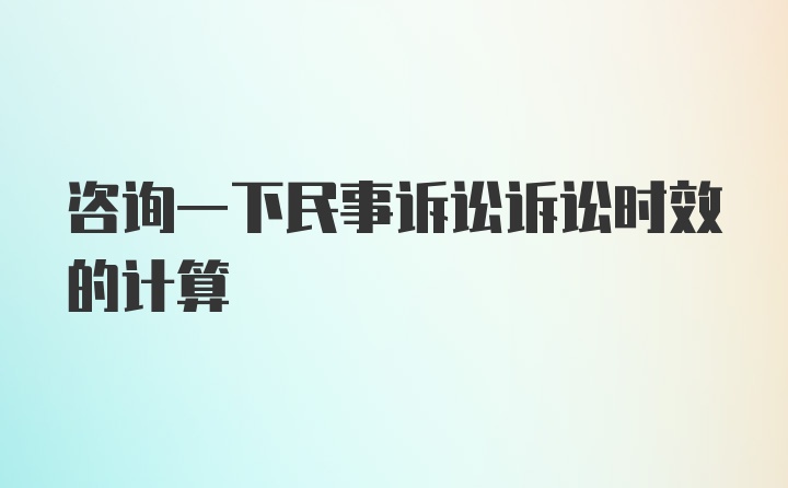 咨询一下民事诉讼诉讼时效的计算