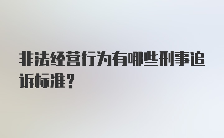 非法经营行为有哪些刑事追诉标准?