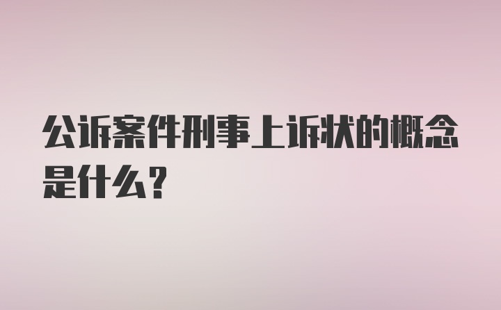 公诉案件刑事上诉状的概念是什么?