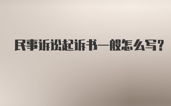 民事诉讼起诉书一般怎么写?