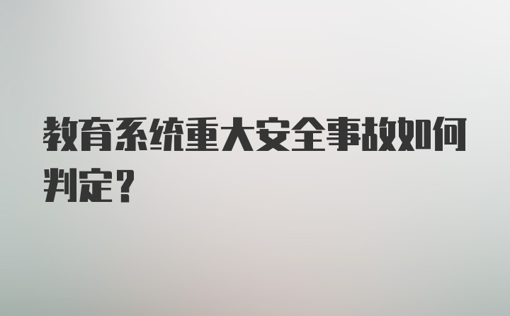 教育系统重大安全事故如何判定？