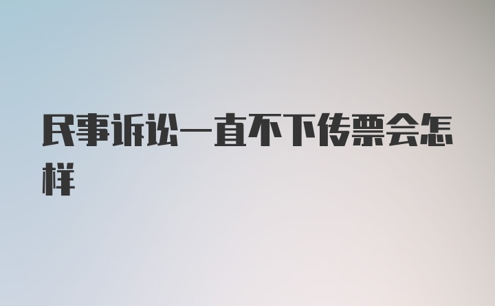 民事诉讼一直不下传票会怎样