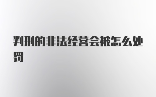 判刑的非法经营会被怎么处罚