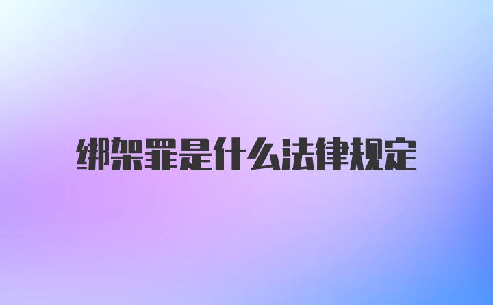 绑架罪是什么法律规定